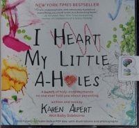 I Heart My Little A-Holes written by Karen Alpert performed by Karen Alpert on Audio CD (Unabridged)